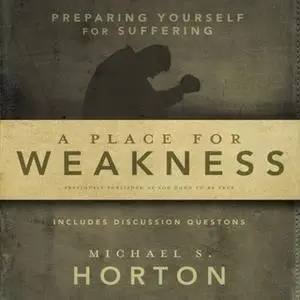 «A Place for Weakness» by Michael Horton