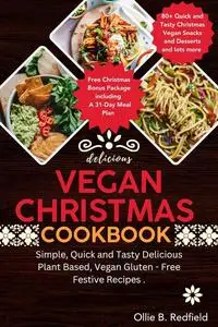 Vegan Christmas Cookbook : 45+ Simple, Quick and Tasty Delicious Plant Based, Vegan Gluten - Free Festive Recipes