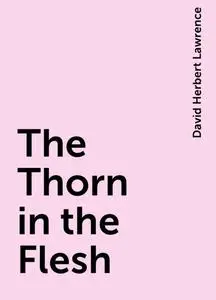 «The Thorn in the Flesh» by David Herbert Lawrence