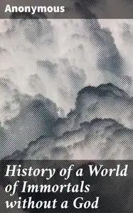 «History of a World of Immortals without a God» by None