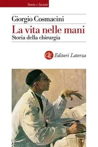 Giorgio Cosmacini - La vita nelle mani. Storia della chirurgia