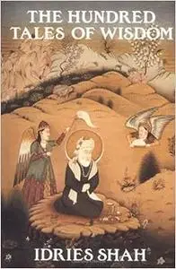 The Hundred Tales of Wisdom: Life, Teachings and Miracles of Jalaludin Rumi from Aflaki's Munaqib