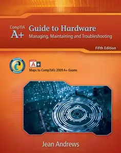 A+ Guide to Hardware: Managing, Maintaining and Troubleshooting (repost)