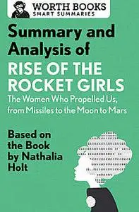 «Summary and Analysis of Rise of the Rocket Girls: The Women Who Propelled Us, from Missiles to the Moon to Mars» by Wor