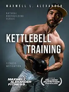 Kettlebell Training: with Bodybuilding Coach Maxwell Alexander