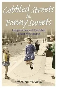 Cobbled Streets and Penny Sweets: Happy Times and Hardship in Post-War Britian