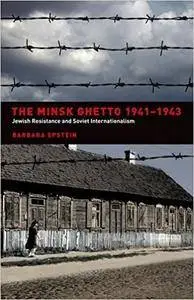 The Minsk Ghetto 1941-1943: Jewish Resistance and Soviet Internationalism (Repost)