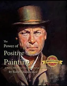 The Power of Positive Painting: A Positive, Value-based System of Drawing and Painting