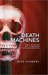 Death machines: The ethics of violent technologies