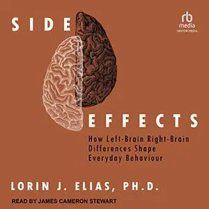 Side Effects: How Left-Brain Right-Brain Differences Shape Everyday Behavior [Audiobook]