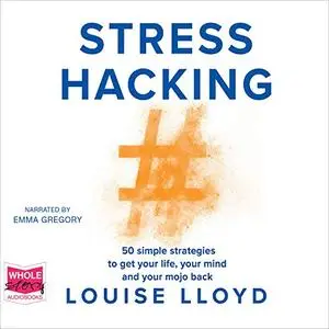 Stresshacking: 50 Simple Strategies to Get Your Life, Your Mind and Your Mojo Back [Audiobook]