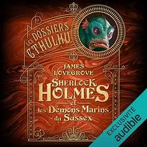 James Lovegrove, "Les Dossiers Cthulhu 3 - Sherlock Holmes et les démons marins du Sussex"