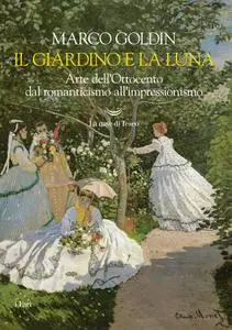 Marco Goldin - Il giardino e la luna. Arte dell’Ottocento dal romanticismo all'impressionismo