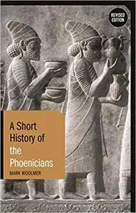 A Short History of the Phoenicians: Revised Edition  Ed 2
