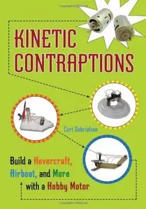 Kinetic Contraptions: Build a Hovercraft, Airboat, and More with a Hobby Motor