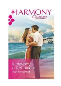 Lynn Raye Harris - La famiglia reale dei Santina vol 07. Il playboy e l'ereditiera