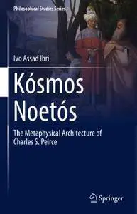 Kósmos Noetós: The Metaphysical Architecture of Charles S. Peirce