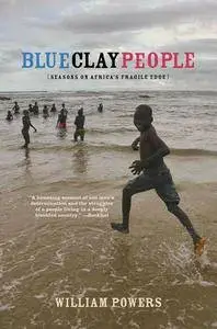 William D. Powers - Blue Clay People: Seasons on Africa's Fragile Edge