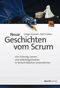 Neue Geschichten vom Scrum: Von Führung, Lernen und Selbstorganisation in fortschrittlichen Unternehmen