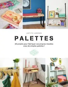 Laetitia Lazerges, "Palettes: 20 projets pour fabriquer vos propres meubles avec de simples pallets"