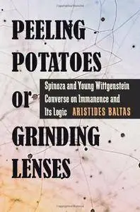 Peeling Potatoes or Grinding Lenses: Spinoza and Young Wittgenstein Converse on Immanence and Its Logic