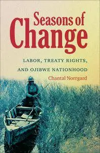 Seasons of Change: Labor, Treaty Rights, and Ojibwe Nationhood (First Peoples: New Directions in Indigenous Studies)