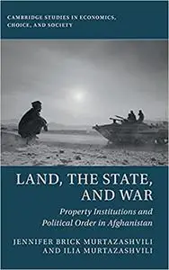 Land, the State, and War: Property Institutions and Political Order in Afghanistan