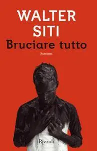 Walter Siti - Bruciare tutto