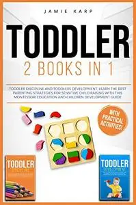 TODDLER: 2 BOOKS IN 1: Toddler Discipline and Toddlers Development. Learn the Best Parenting Strategies for Sensitive Child