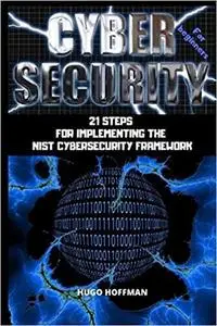 Cybersecurity for Beginners: 21 STEPS FOR IMPLEMENTING THE NIST CYBERSECURITY FRAMEWORK