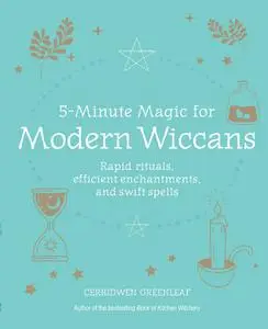 5-Minute Magic for Modern Wiccans: Rapid rituals, efficient enchantments, and swift spells