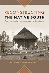 Melanie Benson Taylor, "Reconstructing the Native South: American Indian Literature and the Lost Cause"