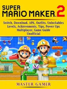 «Super Mario Maker 2, Switch, Download, APK, Outfits, Unlockables, Levels, Achievements, Tips, Power Ups, Multiplayer, G