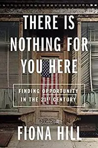 There Is Nothing For You Here: Finding Opportunity in the Twenty-First Century