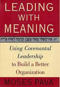 Leading With Meaning: Using Covenantal Leadership to Build a Better Organization