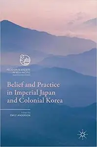 Belief and Practice in Imperial Japan and Colonial Korea (Religion and Society in Asia Pacific)
