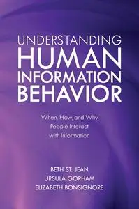 Understanding Human Information Behavior: When, How, and Why People Interact with Information