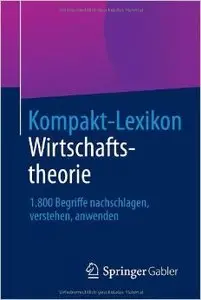 Kompakt-Lexikon Wirtschaftstheorie: 1.800 Begriffe Nachschlagen, Verstehen, Anwenden