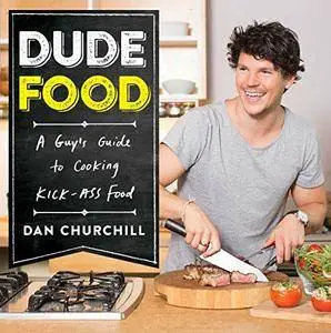 DudeFood: A Guy's Guide to Cooking Kick-Ass Food