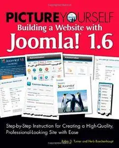 Picture Yourself Building a Web Site with Joomla! 1.6: Step-by-Step Instruction for Creating a High Quality Site(Repost)