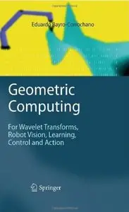 Geometric Computing: for Wavelet Transforms, Robot Vision, Learning, Control and Action [Repost]