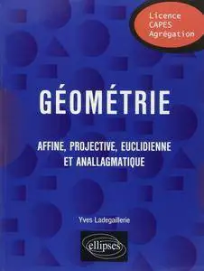 Yves Ladegaillerie, "Géométrie Affine, Projective, Euclidienne et Anallagmatique"