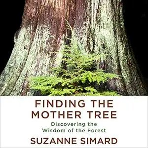 Finding the Mother Tree: Discovering the Wisdom of the Forest [Audiobook]