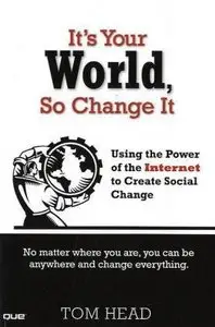 It's Your World, So Change It: Using the Power of the Internet to Create Social Change
