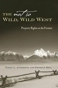 The Not So Wild, Wild West: Property Rights on the Frontier (Stanford Economics and Finance) 