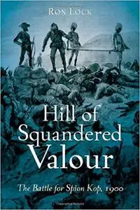 Hill of Squandered Valour: The Battle for Spion Kop, 1900