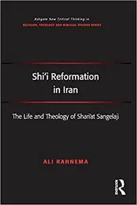 Shi'i Reformation in Iran: The Life and Theology of Shari’at Sangelaji