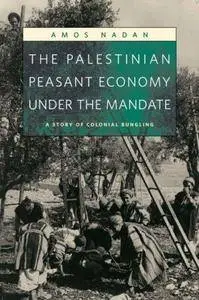 The Palestinian Peasant Economy under the Mandate: A Story of Colonial Bungling