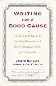 «Writing For a Good Cause: The Complete Guide to Crafting Proposals and Other Persuasive Pieces for NonProfits» by Danie