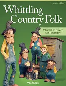 Whittling Country Folk, Revised Edition: 12 Caricature Projects with Personality (Fox Chapel Publishing) Step-by-Step Instructi